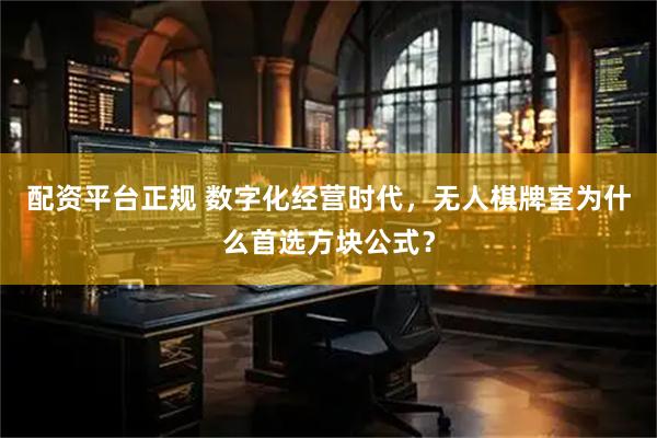 配资平台正规 数字化经营时代，无人棋牌室为什么首选方块公式？